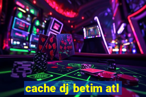 cache dj betim atl